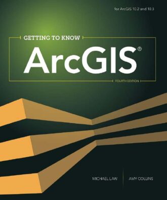 Getting to Know ArcGIS 4th 4E Michael Law Amy Collins