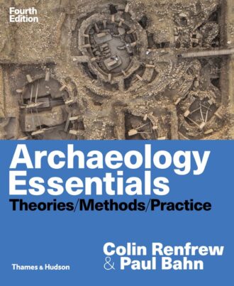 Archaeology Essentials Theories Methods and Practice 4th 4E